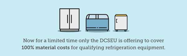 Now, for a limited time only, the DCSEU is offering to cover 100% material costs for qualifying refrigeration equipment.
