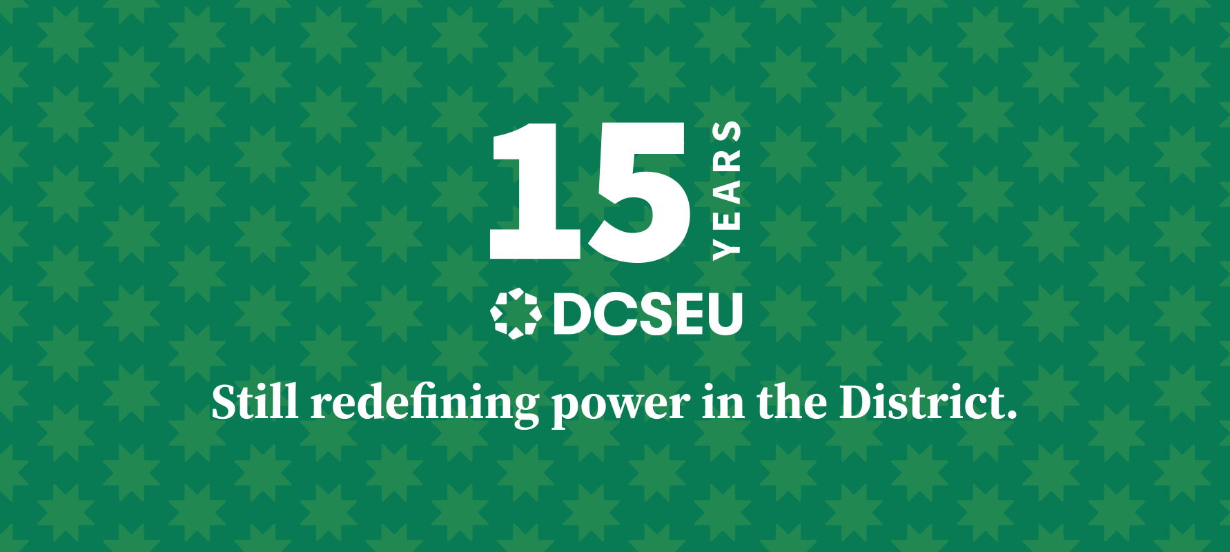 Graphic with the 15th anniversary DCSEU logo with lettering the says, "Still redefining power in the District" on a green background with the District flag star pattern.
